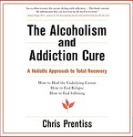 The Alcoholism and Addiction Cure by Chris Prentiss (2006, Unabridged, Compact Disc)