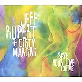 Save Your Love For Me by Jeff Rupert + Dirty Martini (CD, Jan-2005, Jeff Rupert + Dirty Martini)